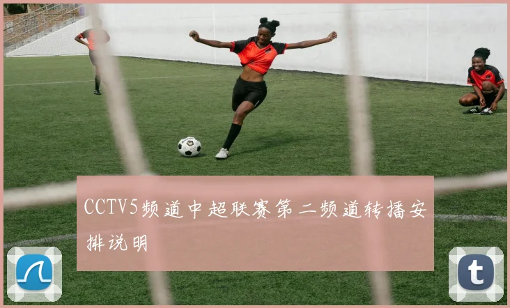 CCTV5频道中超联赛第二频道转播安排说明